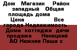 Дом . Магазин. › Район ­ западный › Общая площадь дома ­ 134 › Цена ­ 5 000 000 - Все города Недвижимость » Дома, коттеджи, дачи продажа   . Ненецкий АО,Нижняя Пеша с.